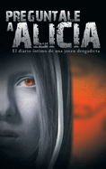Preguntale a Alicia: El Diario Intimo de Una Joven Drogadicta