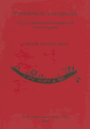 Prehistoria de la Navegacion: Origen y Desarrollo de la Arquitectura Naval Primigenia