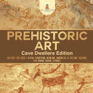 Prehistoric Art - Cave Dwellers Edition - History for Kids Asian, European, African, Americas & Oceanic Regions 4th Grade Children's Prehistoric Books