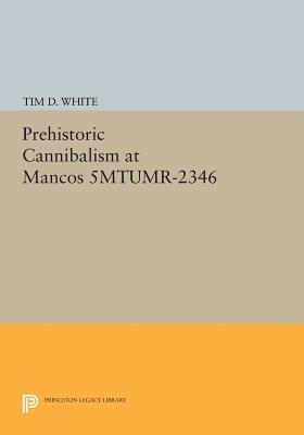 Prehistoric Cannibalism at Mancos 5MTUMR-2346 - White, Tim D.