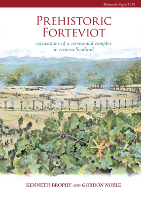 Prehistoric Forteviot: Excavations of a Ceremonial Complex in Eastern Scotland (Serf Vol 1) - Brophy, Kenneth, and Noble, Gordon