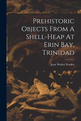 Prehistoric Objects From A Shell-heap At Erin Bay, Trinidad - Fewkes, Jesse Walter 1850-1930 (Creator)