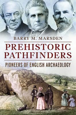 Prehistoric Pathfinders: Pioneers of English Archaeology - Marsden, Barry M