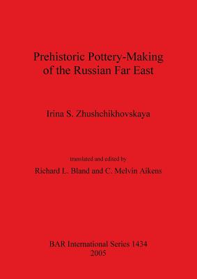 Prehistoric Pottery-Making of the Russian Far East - Zhushchikhovskaya, Irina S, and Bland, Richard L (Editor), and Aikens, C Melvin (Editor)
