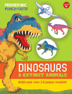 Prehistoric Punch-Outs: Dinosaurs & Extinct Animals: Build Your Own 3-D Paper Models!