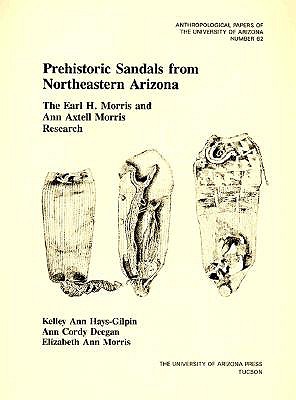 Prehistoric Sandals from Northeastern Arizona: The Earl H. Morris and Ann Axtell Morris Research Volume 62 - Hays-Gilpin, Kelley Ann, Dr., and Deegan, Ann Cordy, and Morris, Elizabeth Ann