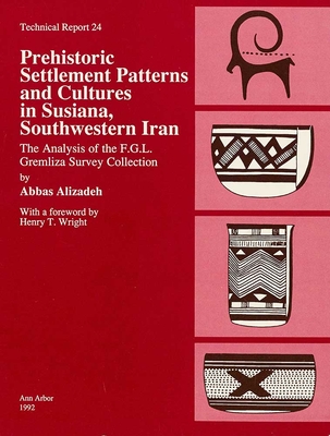 Prehistoric Settlement Patterns and Cultures in Susiana, Southwestern Iran: The Analysis of the F.G.L. Gremliza Survey Collection Volume 24 - Alizadeh, Abbas