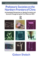 Prehistoric Societies on the Northern Frontiers of China: Archaeological Perspectives on Identity Formation and Economic Change During the First Millennium BCE