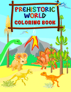 Prehistoric World - Coloring Book: Fantastic Dinosaur Coloring Book for Boys, Girls, Toddlers, Preschoolers, Kids 2-4, 4-8 (Dinosaur Books)