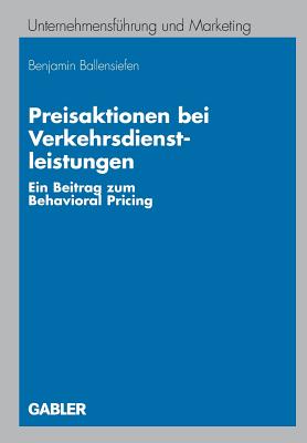 Preisaktionen Bei Verkehrsdienstleistungen: Ein Beitrag Zum Behavioral Pricing - Ballensiefen, Benjamin, and Meffert, Prof Dr Dr H C Mult Heribert (Foreword by)