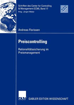 Preiscontrolling: Rationalit?tssicherung Im Preismanagement - Florissen, Andreas, and Weber, Prof Dr J?rgen (Foreword by)