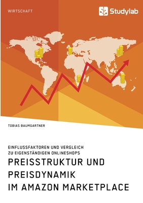 Preisstruktur und Preisdynamik im Amazon Marketplace. Einflussfaktoren und Vergleich zu eigenst?ndigen Onlineshops - Baumgartner, Tobias