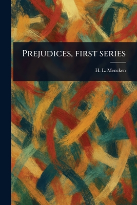 Prejudices, First Series - Mencken, H L (Henry Louis)