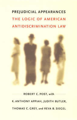 Prejudicial Appearances: The Logic of American Antidiscrimination Law - Post, Robert C, and Appiah, K Anthony, and Butler, Judith