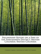 Preliminary Report on a Part of the Similkameen District, British Columbia: British Columbia