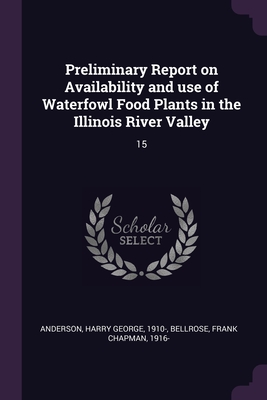 Preliminary Report on Availability and use of Waterfowl Food Plants in the Illinois River Valley: 15 - Anderson, Harry George, and Bellrose, Frank Chapman