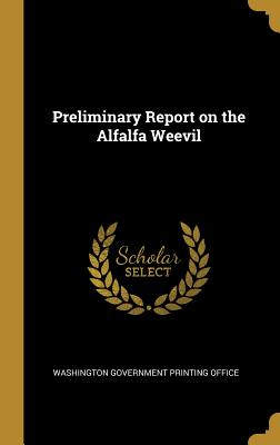 Preliminary Report on the Alfalfa Weevil - Washington Government Printing Office (Creator)