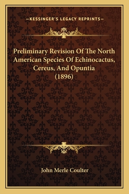 Preliminary Revision Of The North American Species Of Echinocactus, Cereus, And Opuntia (1896) - Coulter, John Merle