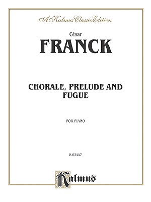 Prelude, Chorale and Fugue - Franck, Cesar, and Franck, C'Sar (Composer)