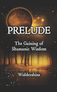 Prelude: The Gaining of Shamanic Wisdom