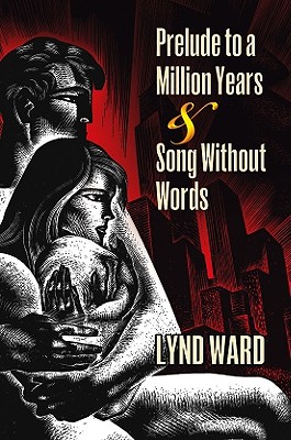 Prelude to a Million Years & Song Without Words: Two Graphic Novels - Ward, Lynd, and Berona, David A (Introduction by)