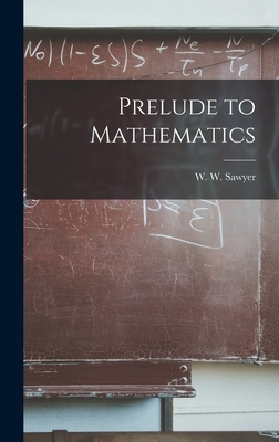 Prelude to Mathematics - Sawyer, W W (Walter Warwick) 1911- (Creator)