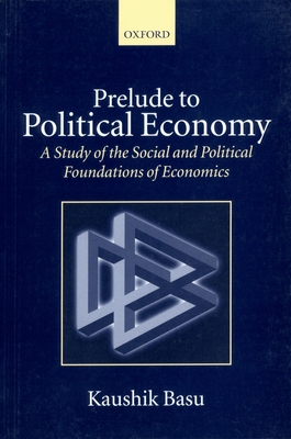 Prelude to Political Economy: A Study of the Social and Political Foundations of Economics - Basu, Kaushik