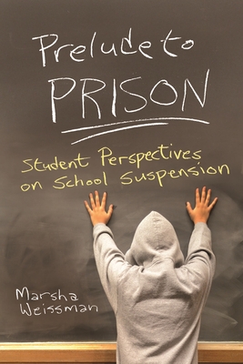 Prelude to Prison: Student Perspectives on School Suspension - Weissman, Marsha