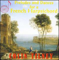 Preludes and Dances for a French Harpsichord - Colin Tilney (harpsichord)
