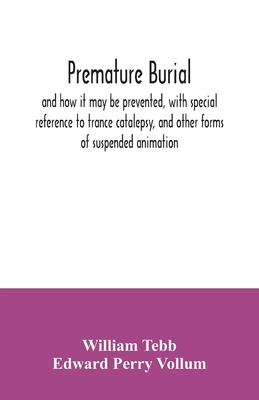 Premature burial, and how it may be prevented, with special reference to trance catalepsy, and other forms of suspended animation - Tebb, William, and Perry Vollum, Edward