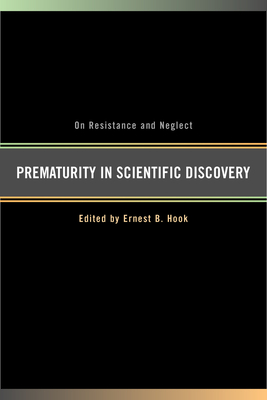 Prematurity in Scientific Discovery: On Resistance and Neglect - Hook, Ernest B (Editor)