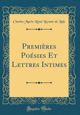 Premi?res Po?sies Et Lettres Intimes (Classic Reprint) - Lisle, Charles Marie Ren? Leconte de