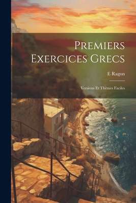 Premiers Exercices Grecs: Versions Et Thmes Faciles - E, Ragon