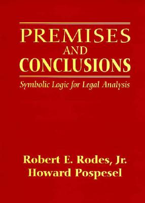Premises and Conclusions: Symbolic Logic for Legal Analysis - Rodes, Robert E., and Pospesel, Howard