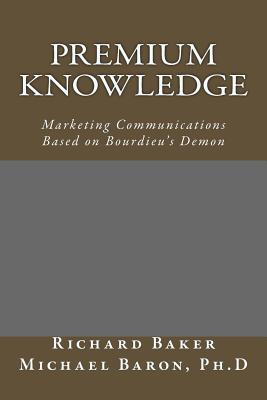 Premium Knowledge: Marketing Communications Based on Bourdieu's Demon - Baker, Richard