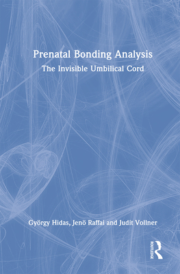 Prenatal Bonding Analysis: The Invisible Umbilical Cord - Hidas, Gyrgy, and Raffai, Jen , and Vollner, Judit