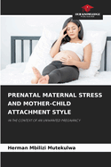 Prenatal Maternal Stress and Mother-Child Attachment Style