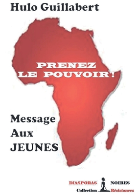 Prenez le pouvoir: Message aux Jeunes - Guillabert, Hulo, and Noires, Diasporas (Editor)