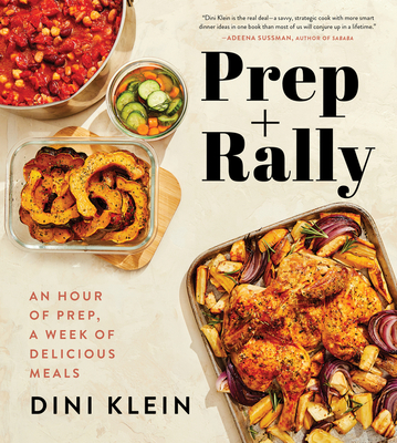 Prep and Rally: An Hour of Prep, a Week of Delicious Meals - Klein, Dini