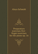 Preparatory Exercises Five-Finger Exercises for the Piano Op. 16