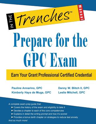 Prepare for the GPC Exam: Earn Your Grant Professional Certified Credential - Blitch, Danny W, and Hays De Muga, Kimberly, and Mitchell, Leslie