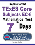 Prepare for the TExES Core Subjects EC-6 Mathematics Test in 7 Days: A Quick Study Guide with Two Full-Length TExES Math Practice Tests