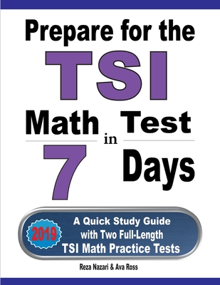 Prepare for the TSI Math Test in 7 Days: A Quick Study Guide with Two Full-Length TSI Math Practice Tests - Nazari, Reza, and Ross, Ava