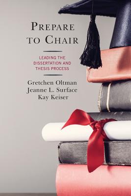 Prepare to Chair: Leading the Dissertation and Thesis Process - Oltman, Gretchen, and Surface, Jeanne L, and Keiser, Kay