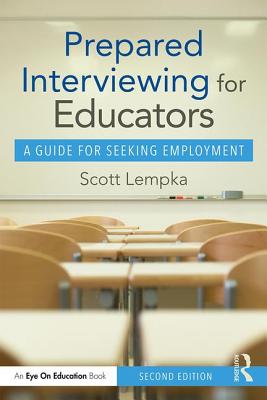 Prepared Interviewing for Educators: A Guide for Seeking Employment - Lempka, Scott