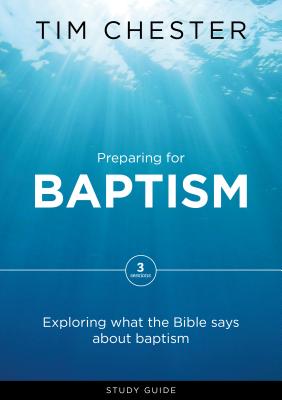 Preparing for Baptism: Exploring What the Bible Says about Baptism - Chester, Tim