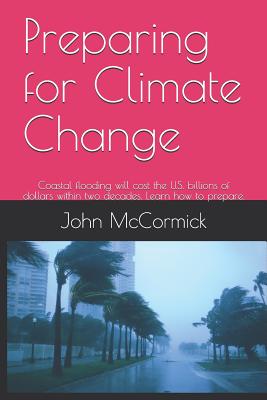 Preparing for Climate Change: Coastal flooding will cost the U.S. billions of dollars within two decades. Learn how to prepare. - Goldie, Beth (Editor), and McCormick, John