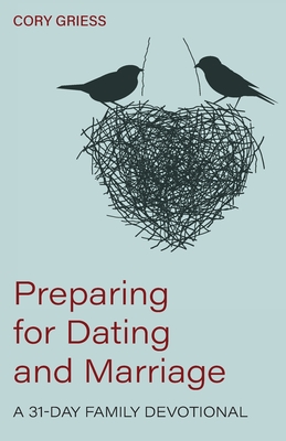 Preparing for Dating and Marriage: A 31-Day Family Devotional - Griess, Cory