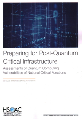 Preparing for Post-Quantum Critical Infrastructure: Assessments of Quantum Computing Vulnerabilities of National Critical Functions - Vermeer, Michael, and Parker, Edward, and Kochhar, Ajay