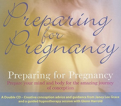 Preparing for Pregnancy: Prepare Your Mind and Body for the Amazing Journey of Conception - Grace, Janey Lee, and Harrold, Glenn